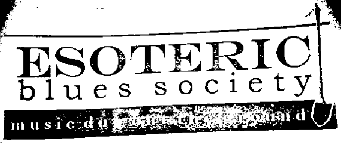 the ESOTERIC BLUES SOCIETY ... music dug out the ground